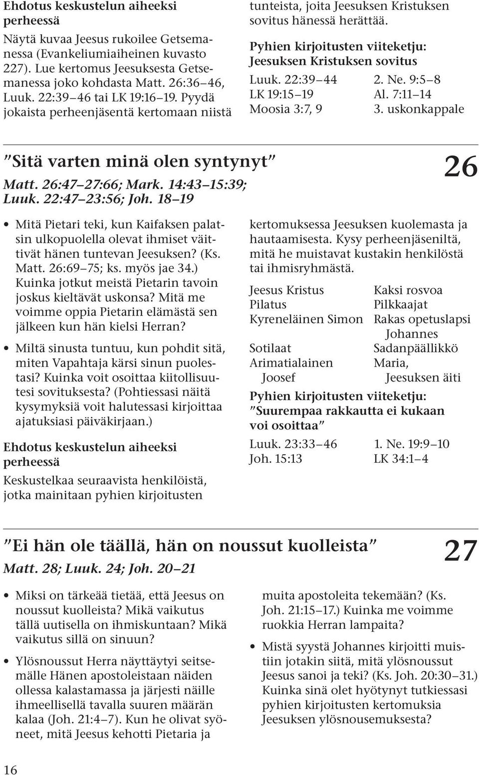 7:11 14 Moosia 3:7, 9 3. uskonkappale Sitä varten minä olen syntynyt Matt. 26:47 27:66; Mark. 14:43 15:39; Luuk. 22:47 23:56; Joh.