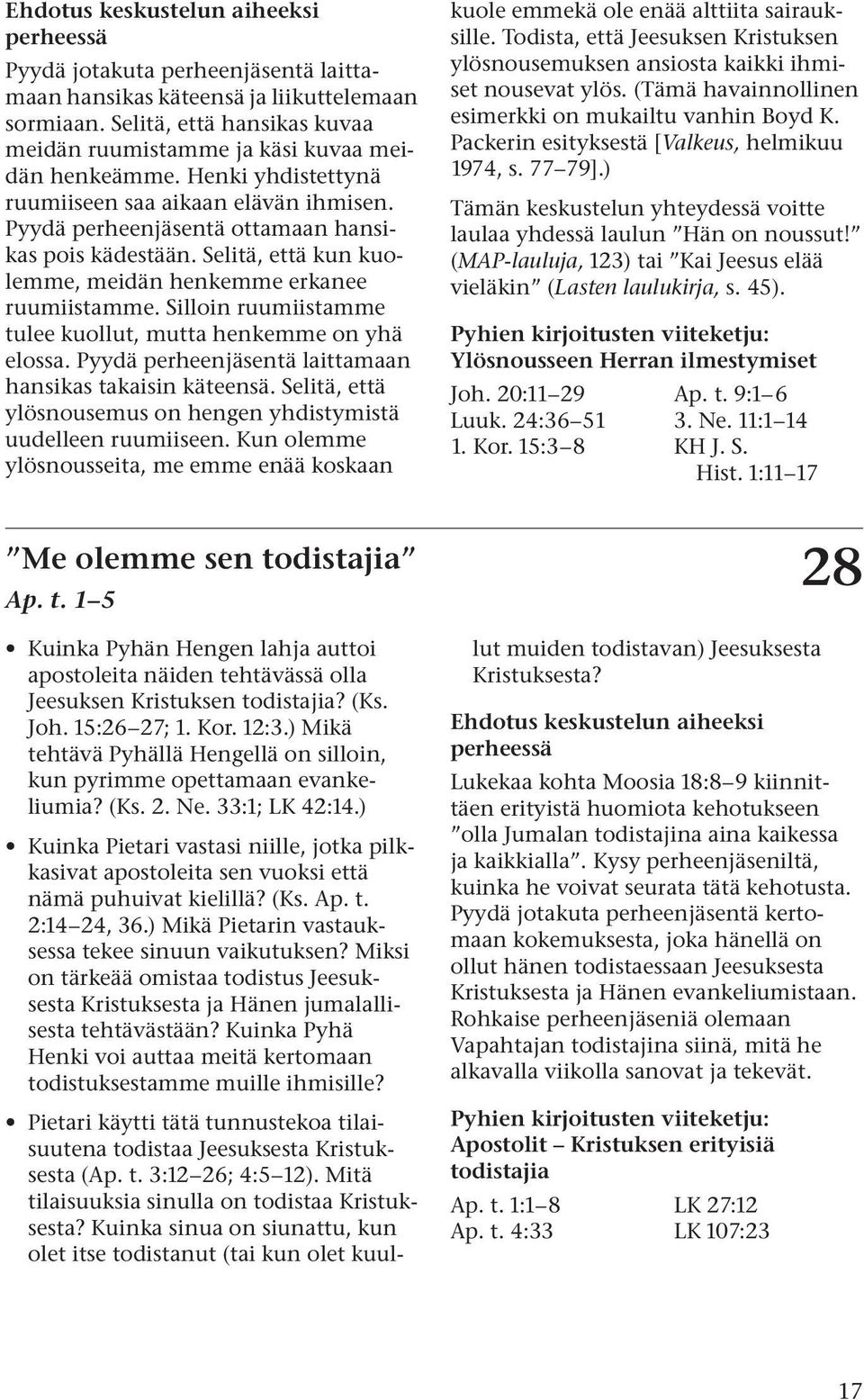 Silloin ruumiistamme tulee kuollut, mutta henkemme on yhä elossa. Pyydä perheenjäsentä laittamaan hansikas takaisin käteensä. Selitä, että ylösnousemus on hengen yhdistymistä uudelleen ruumiiseen.