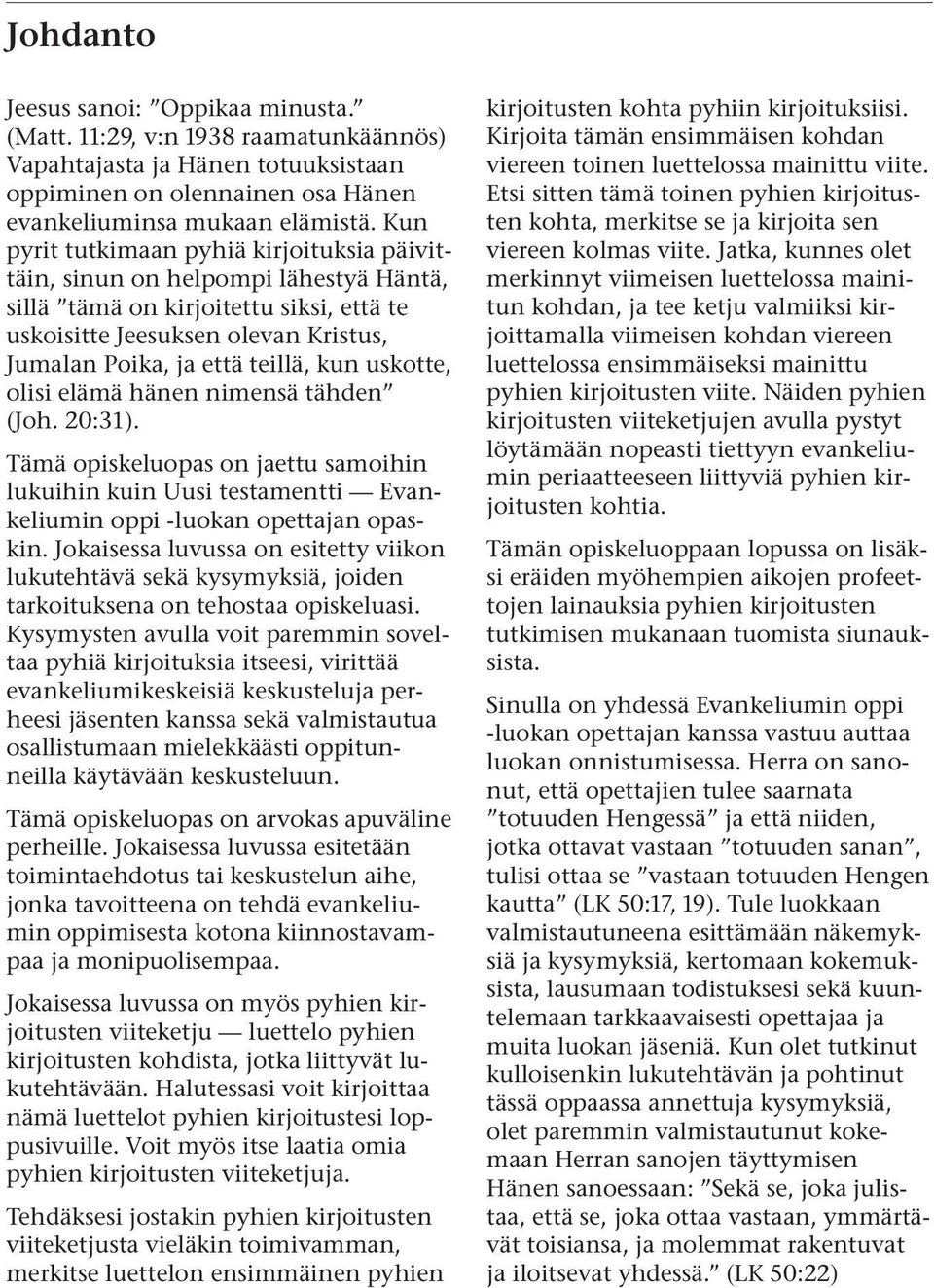 uskotte, olisi elämä hänen nimensä tähden (Joh. 20:31). Tämä opiskeluopas on jaettu samoihin lukuihin kuin Uusi testamentti Evankeliumin oppi -luokan opettajan opaskin.