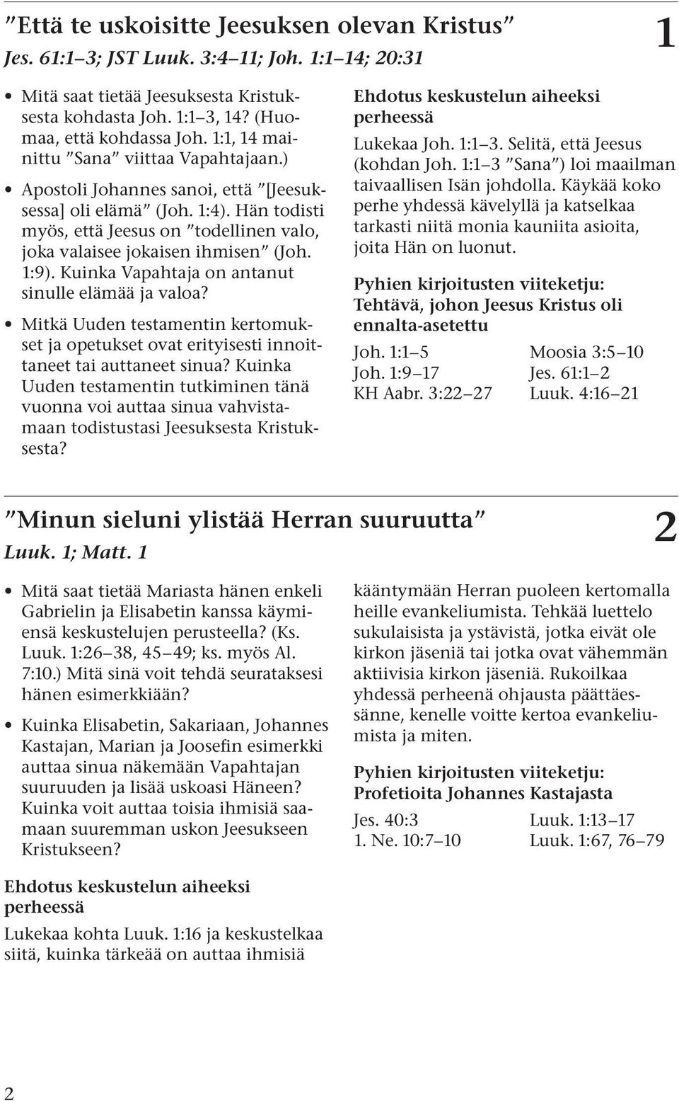 1:9). Kuinka Vapahtaja on antanut sinulle elämää ja valoa? Mitkä Uuden testamentin kertomukset ja opetukset ovat erityisesti innoittaneet tai auttaneet sinua?
