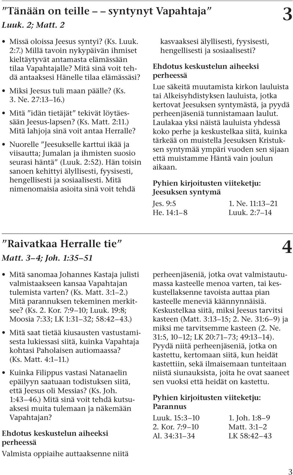 ) Mitä lahjoja sinä voit antaa Herralle? Nuorelle Jeesukselle karttui ikää ja viisautta; Jumalan ja ihmisten suosio seurasi häntä (Luuk. 2:52).