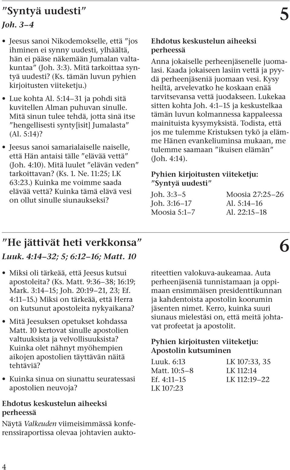 5:14)? Jeesus sanoi samarialaiselle naiselle, että Hän antaisi tälle elävää vettä (Joh. 4:10). Mitä luulet elävän veden tarkoittavan? (Ks. 1. Ne. 11:25; LK 63:23.) Kuinka me voimme saada elävää vettä?