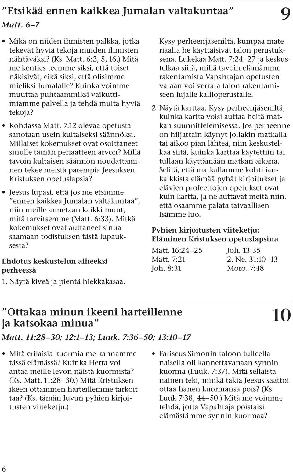 Kohdassa Matt. 7:12 olevaa opetusta sanotaan usein kultaiseksi säännöksi. Millaiset kokemukset ovat osoittaneet sinulle tämän periaatteen arvon?