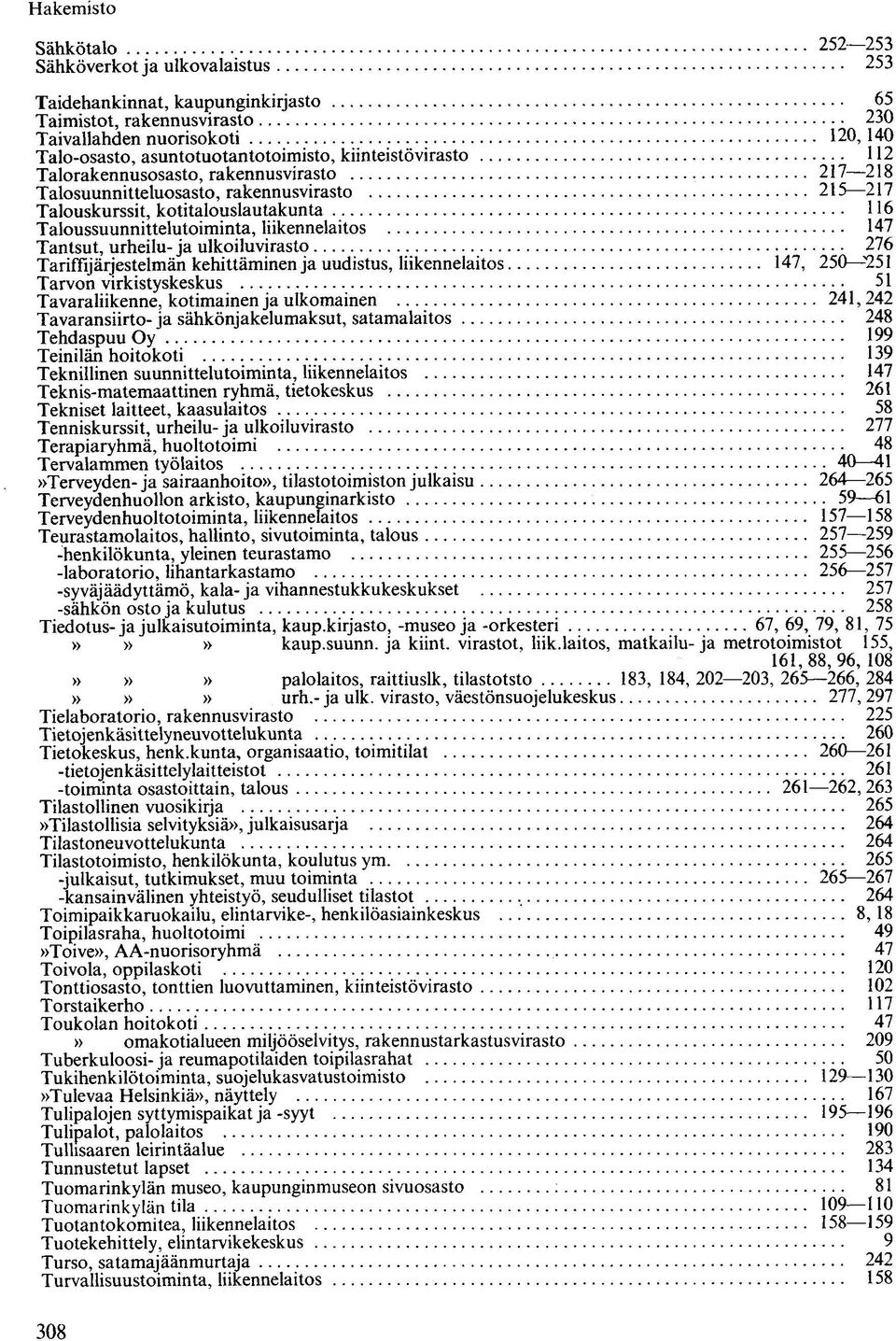 Tantsut, urheilu- ja ulkoiluvirasto 276 Tariffijärjestelmän kehittäminen ja uudistus, liikennelaitos 147, 250 251 Tarvon virkistyskeskus 51 Tavaraliikenne, kotimainen ja ulkomainen 241,242