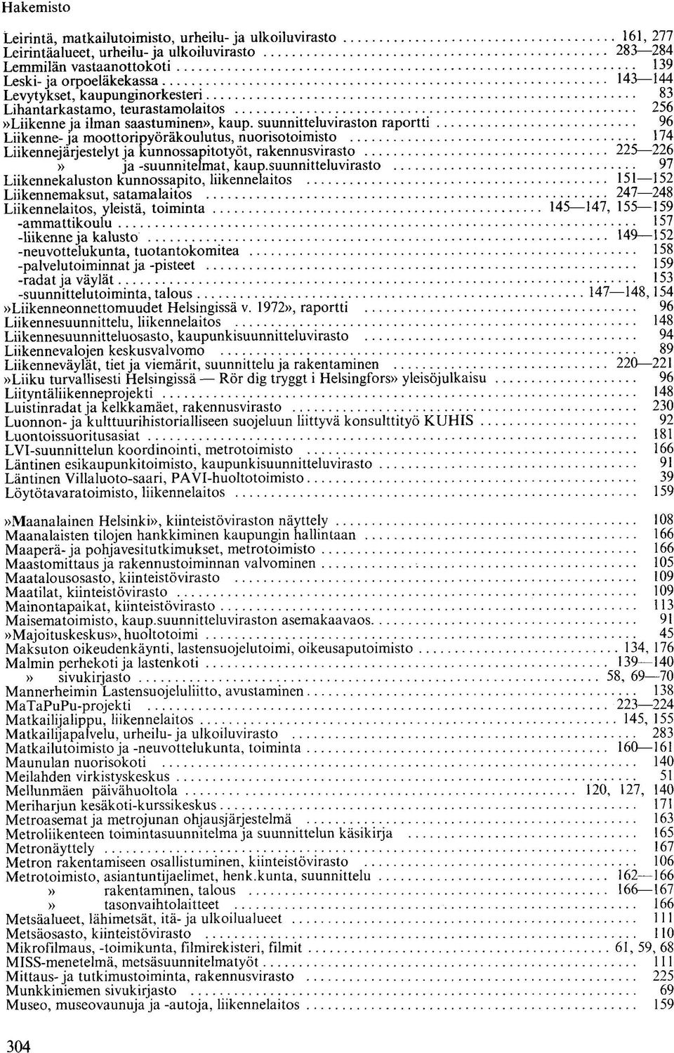 suunnitteluviraston raportti 96 Liikenne-ja moottoripyöräkoulutus, nuorisotoimisto 174 Liikennejärjestelyt ja kunnossapitotyöt, rakennusvirasto 225 226 ja -suunnitelmat, kaup.