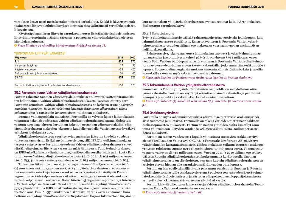 Käytöstäpoistamiseen liittyvän varauksen muutos lisätään käytöstäpoistamiseen liittyvän investoinnin määrään taseessa ja poistetaan ydinvoimalaitoksen oletetun käyttöajan kuluessa.