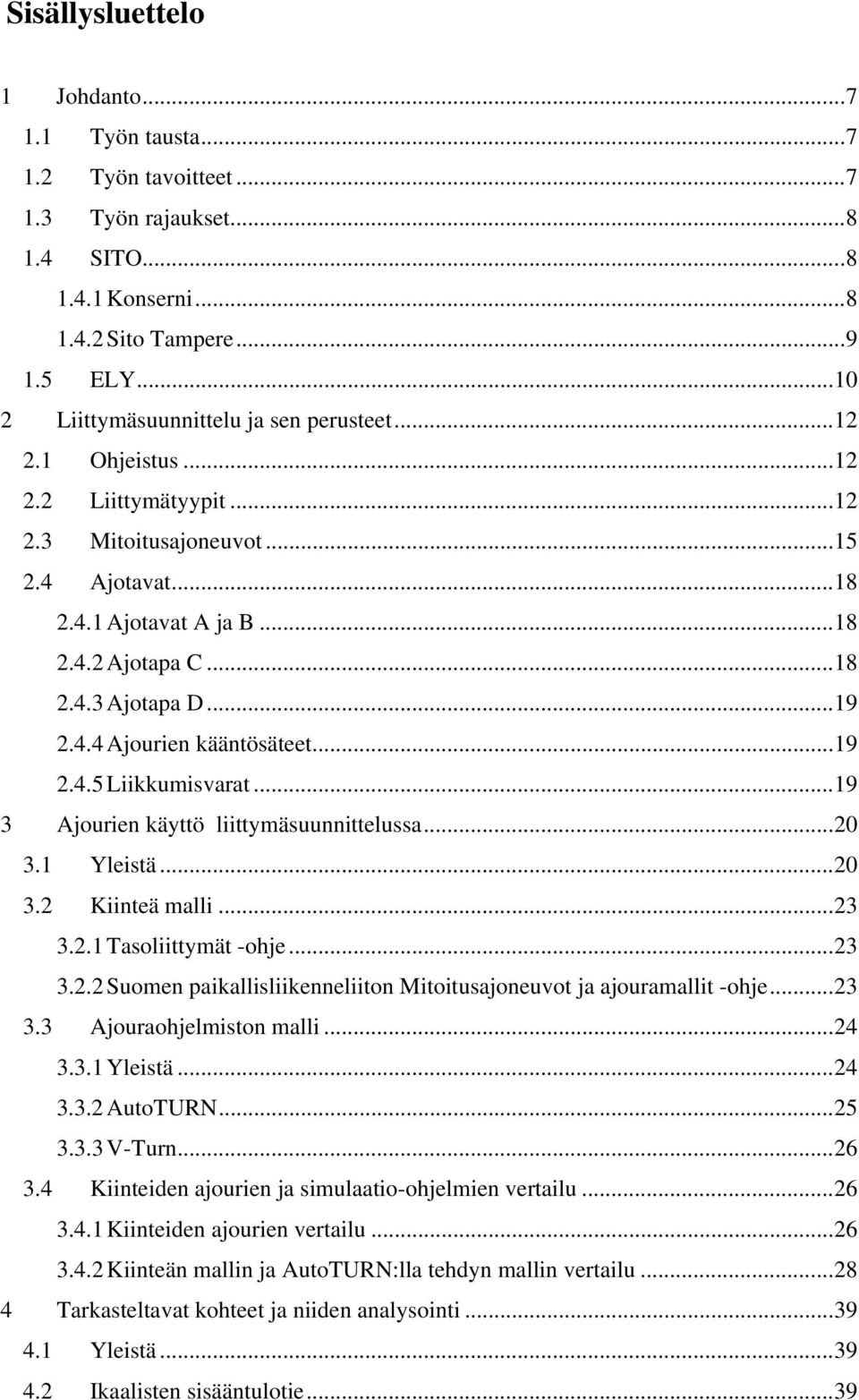 ..19 2.4.4 Ajourien kääntösäteet...19 2.4.5 Liikkumisvarat...19 3 Ajourien käyttö liittymäsuunnittelussa...20 3.1 Yleistä...20 3.2 Kiinteä malli...23 3.2.1 Tasoliittymät -ohje...23 3.2.2 Suomen paikallisliikenneliiton Mitoitusajoneuvot ja ajouramallit -ohje.