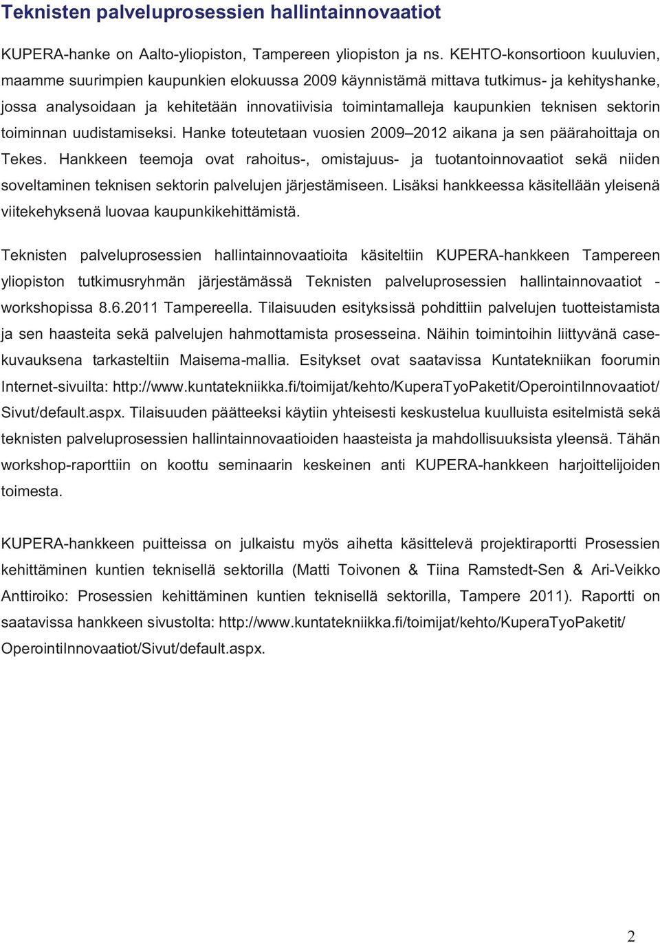 teknisen sektorin toiminnan uudistamiseksi. Hanke toteutetaan vuosien 2009 2012 aikana ja sen päärahoittaja on Tekes.