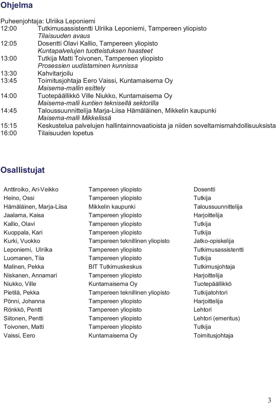 esittely 14:00 Tuotepäällikkö Ville Niukko, Kuntamaisema Oy Maisema-malli kuntien teknisellä sektorilla 14:45 Taloussuunnittelija Marja-Liisa Hämäläinen, Mikkelin kaupunki Maisema-malli Mikkelissä