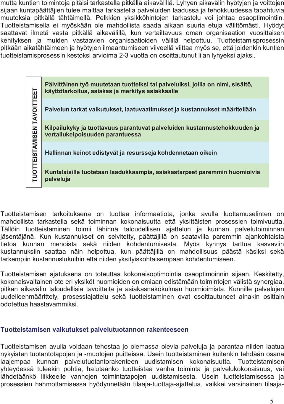 Pelkkien yksikköhintojen tarkastelu voi johtaa osaoptimointiin. Tuotteistamisella ei myöskään ole mahdollista saada aikaan suuria etuja välittömästi.