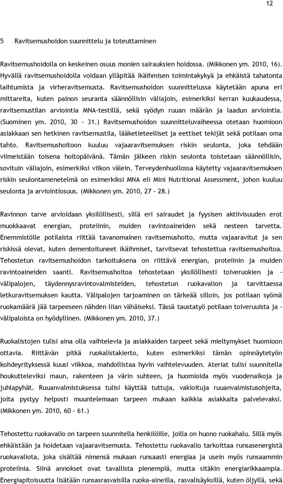 Ravitsemushoidon suunnittelussa käytetään apuna eri mittareita, kuten painon seuranta säännöllisin väliajoin, esimerkiksi kerran kuukaudessa, ravitsemustilan arviointia MNA-testillä, sekä syödyn