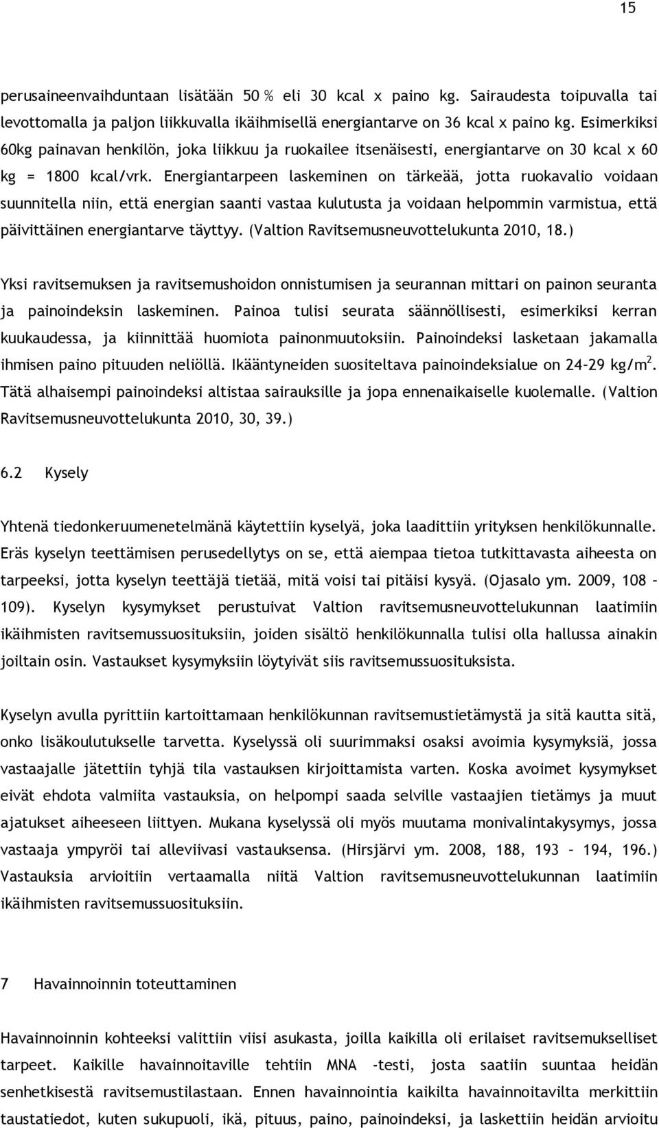 Energiantarpeen laskeminen on tärkeää, jotta ruokavalio voidaan suunnitella niin, että energian saanti vastaa kulutusta ja voidaan helpommin varmistua, että päivittäinen energiantarve täyttyy.