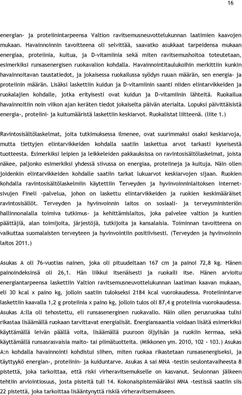 ruokavalion kohdalla. Havainnointitaulukoihin merkittiin kunkin havainnoitavan taustatiedot, ja jokaisessa ruokailussa syödyn ruuan määrän, sen energia- ja proteiinin määrän.