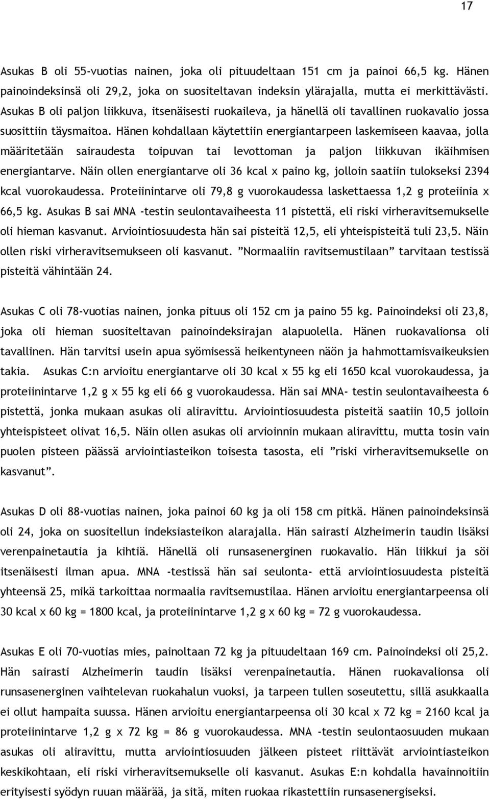 Hänen kohdallaan käytettiin energiantarpeen laskemiseen kaavaa, jolla määritetään sairaudesta toipuvan tai levottoman ja paljon liikkuvan ikäihmisen energiantarve.