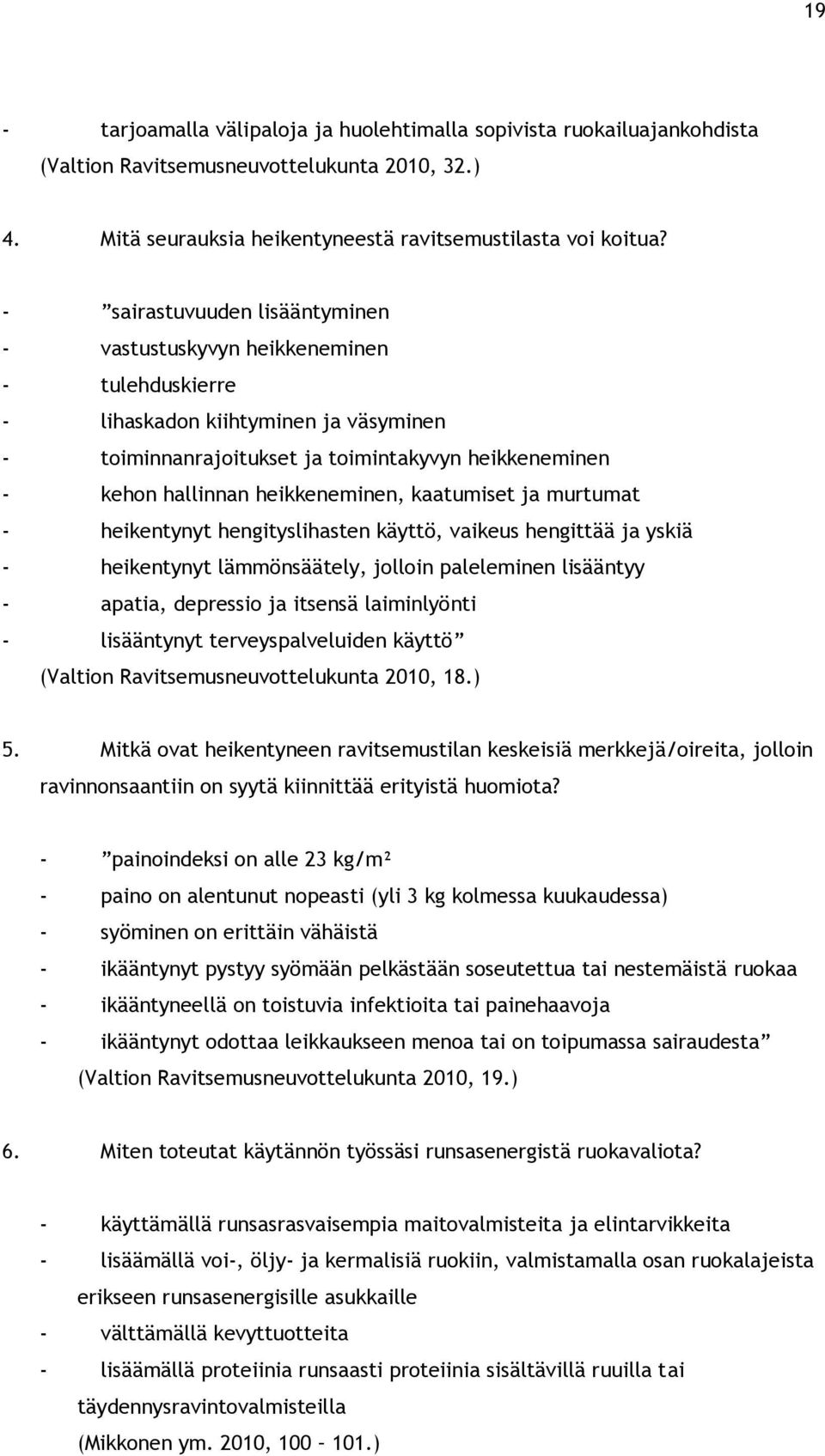 heikkeneminen, kaatumiset ja murtumat - heikentynyt hengityslihasten käyttö, vaikeus hengittää ja yskiä - heikentynyt lämmönsäätely, jolloin paleleminen lisääntyy - apatia, depressio ja itsensä