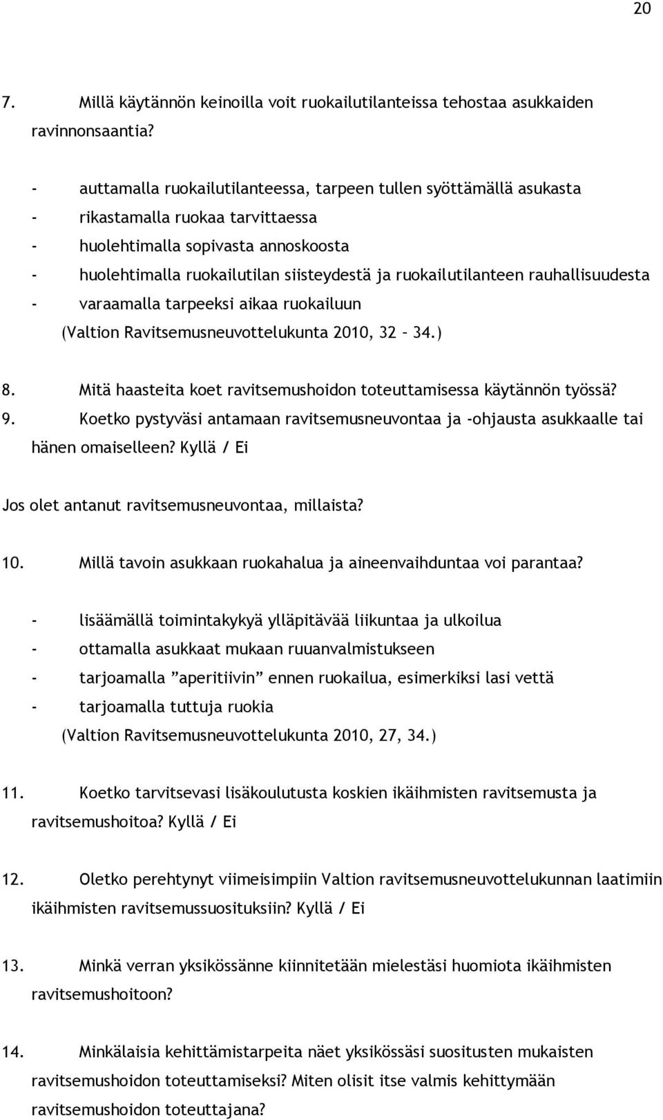 ruokailutilanteen rauhallisuudesta - varaamalla tarpeeksi aikaa ruokailuun (Valtion Ravitsemusneuvottelukunta 2010, 32 34.) 8. Mitä haasteita koet ravitsemushoidon toteuttamisessa käytännön työssä? 9.