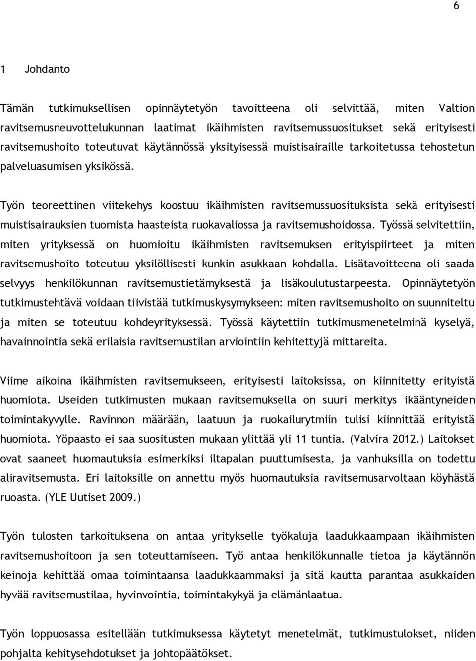 Työn teoreettinen viitekehys koostuu ikäihmisten ravitsemussuosituksista sekä erityisesti muistisairauksien tuomista haasteista ruokavaliossa ja ravitsemushoidossa.