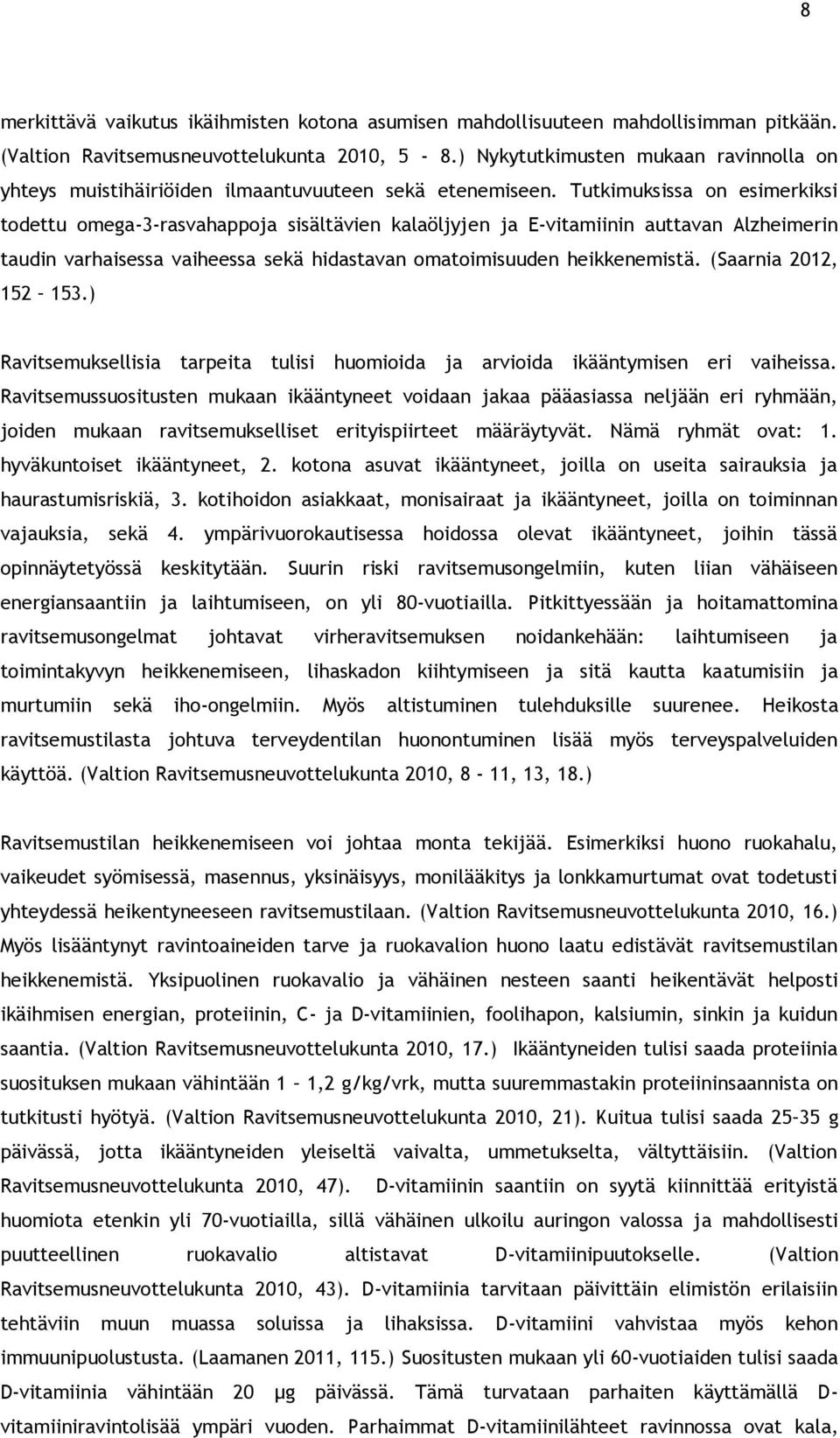 Tutkimuksissa on esimerkiksi todettu omega-3-rasvahappoja sisältävien kalaöljyjen ja E-vitamiinin auttavan Alzheimerin taudin varhaisessa vaiheessa sekä hidastavan omatoimisuuden heikkenemistä.