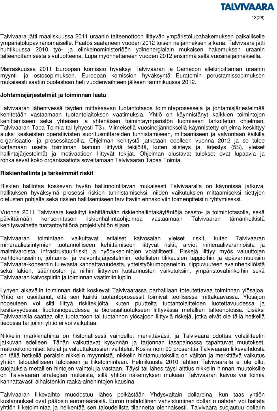 Lupa myönnettäneen vuoden 2012 ensimmäisellä vuosineljänneksellä. Marraskuussa 2011 Euroopan komissio hyväksyi Talvivaaran ja Camecon allekirjoittaman uraanin myynti- ja ostosopimuksen.