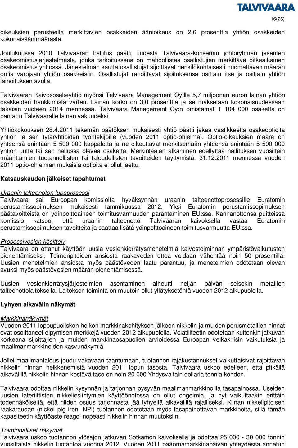 osakeomistus yhtiössä. Järjestelmän kautta osallistujat sijoittavat henkilökohtaisesti huomattavan määrän omia varojaan yhtiön osakkeisiin.