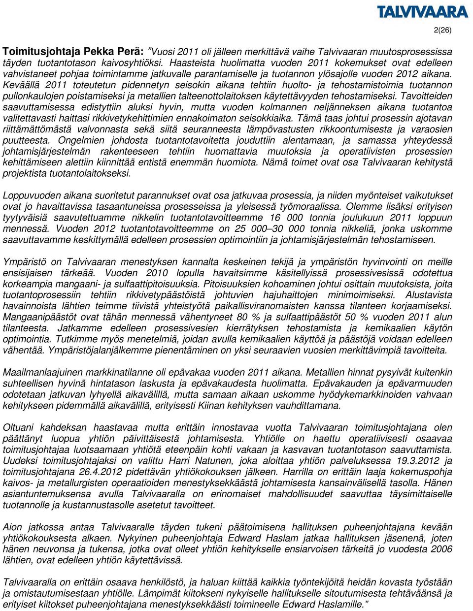 Keväällä 2011 toteutetun pidennetyn seisokin aikana tehtiin huolto- ja tehostamistoimia tuotannon pullonkaulojen poistamiseksi ja metallien talteenottolaitoksen käytettävyyden tehostamiseksi.