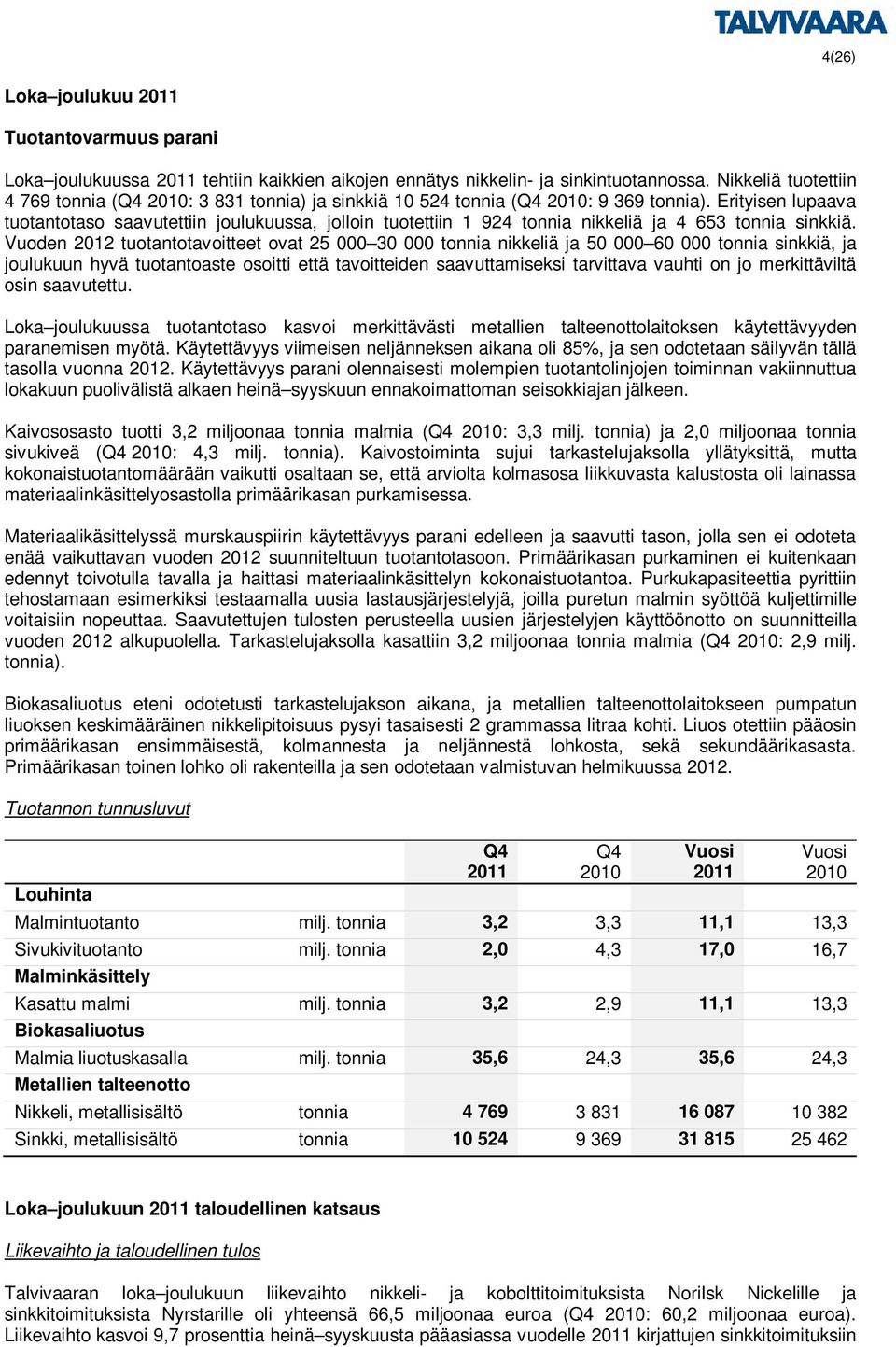 Erityisen lupaava tuotantotaso saavutettiin joulukuussa, jolloin tuotettiin 1 924 tonnia nikkeliä ja 4 653 tonnia sinkkiä.