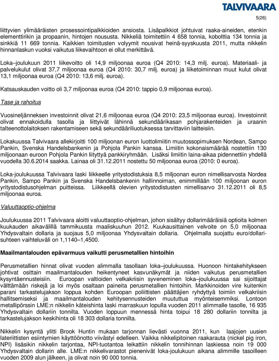 Kaikkien toimitusten volyymit nousivat heinä-syyskuusta 2011, mutta nikkelin hinnanlaskun vuoksi vaikutus liikevaihtoon ei ollut merkittävä.