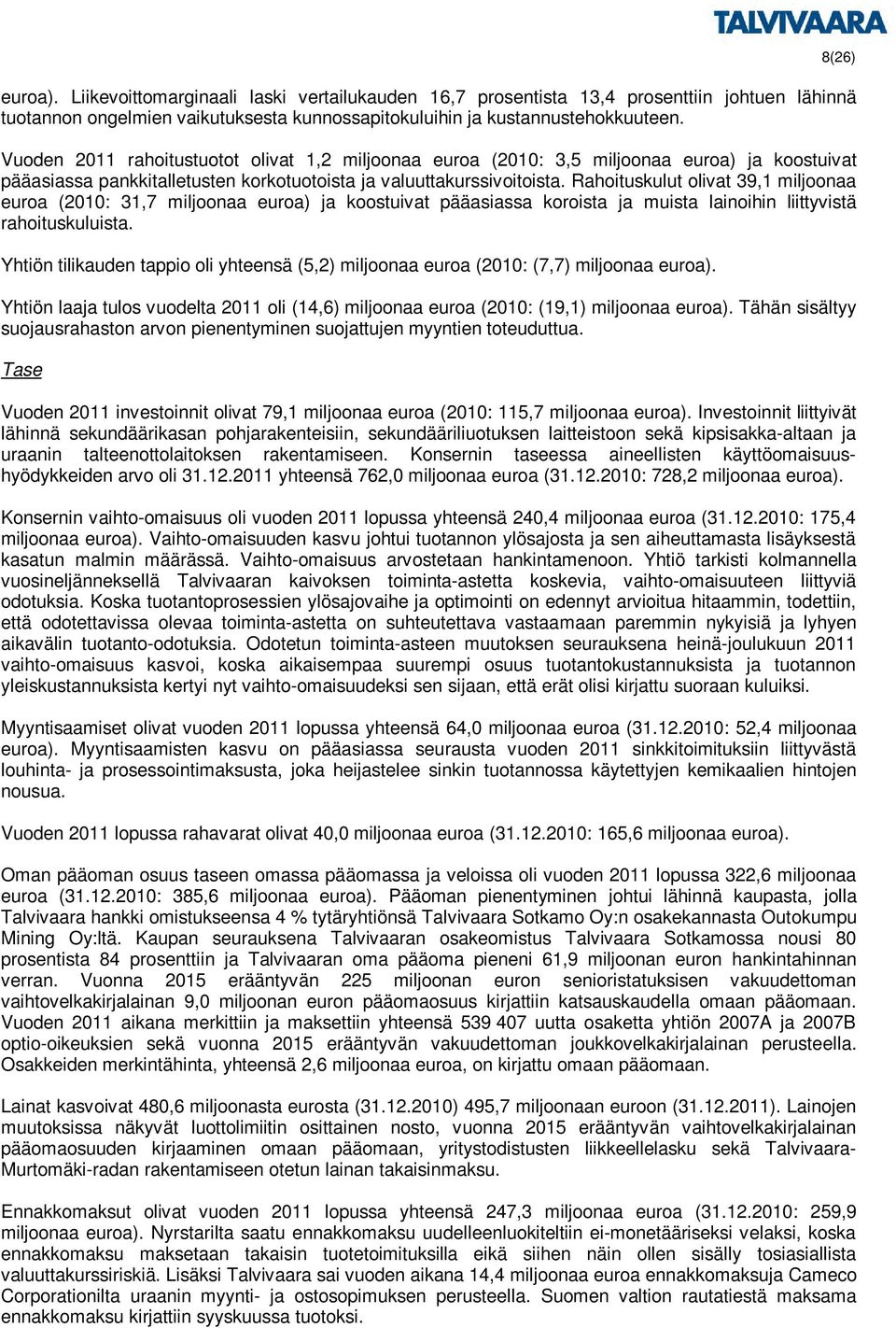 Rahoituskulut olivat 39,1 miljoonaa euroa (2010: 31,7 miljoonaa euroa) ja koostuivat pääasiassa koroista ja muista lainoihin liittyvistä rahoituskuluista.