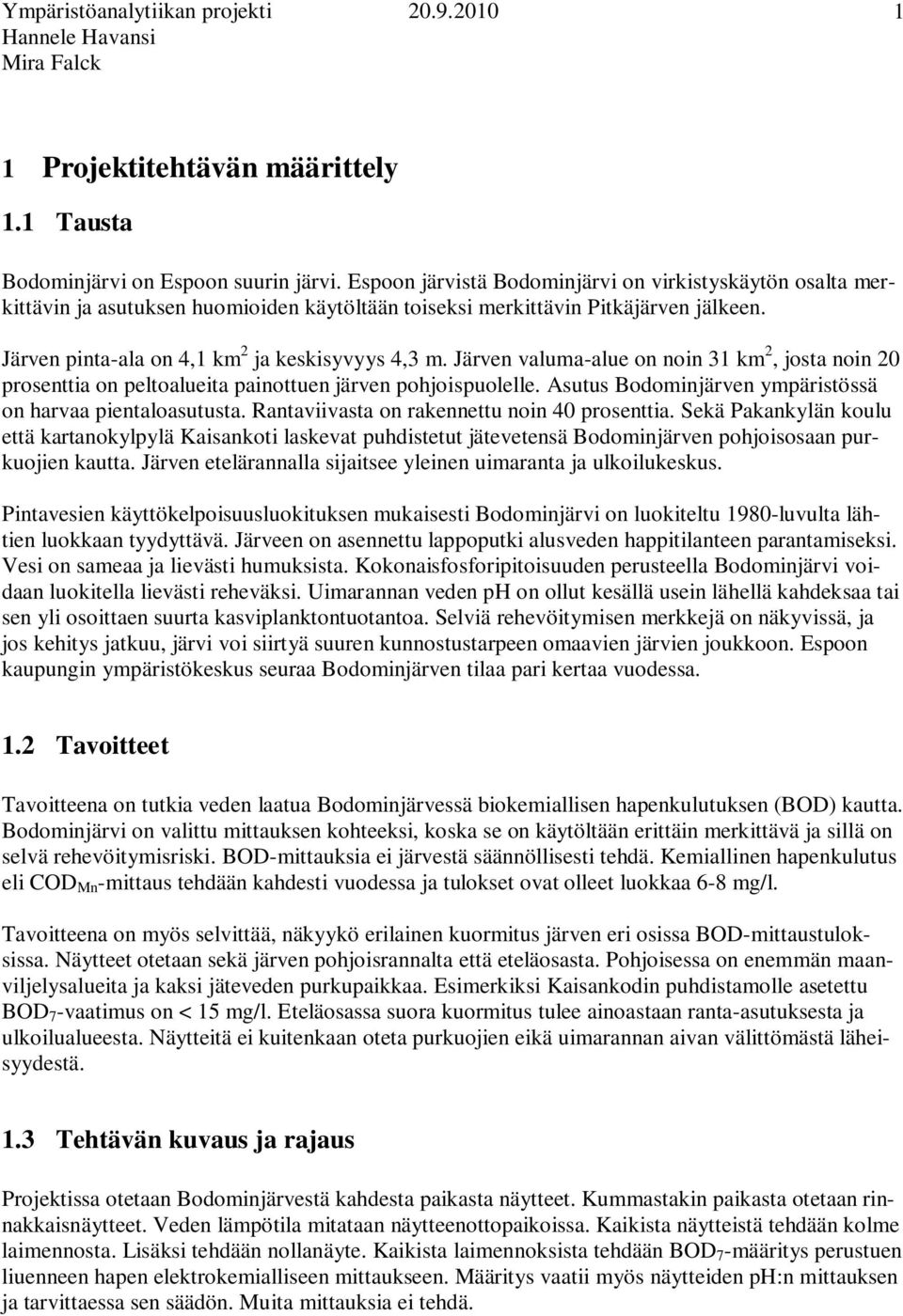 Järven valuma-alue on noin 31 km 2, josta noin 20 prosenttia on peltoalueita painottuen järven pohjoispuolelle. Asutus Bodominjärven ympäristössä on harvaa pientaloasutusta.