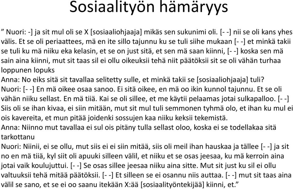 kiinni, mut sit taas sil ei ollu oikeuksii tehä niit päätöksii sit se oli vähän turhaa loppunen lopuks Anna: No eiks sitä sit tavallaa selitetty sulle, et minkä takii se [sosiaaliohjaaja] tuli?