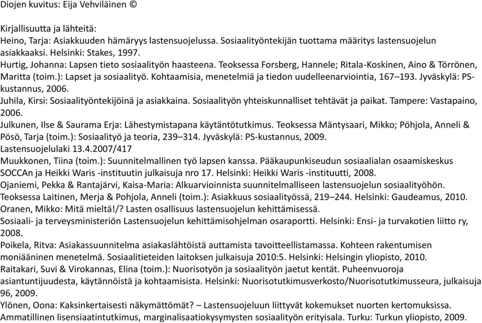 Kohtaamisia, menetelmiä ja tiedon uudelleenarviointia, 167 193. Jyväskylä: PSkustannus, 2006. Juhila, Kirsi: Sosiaalityöntekijöinä ja asiakkaina. Sosiaalityön yhteiskunnalliset tehtävät ja paikat.