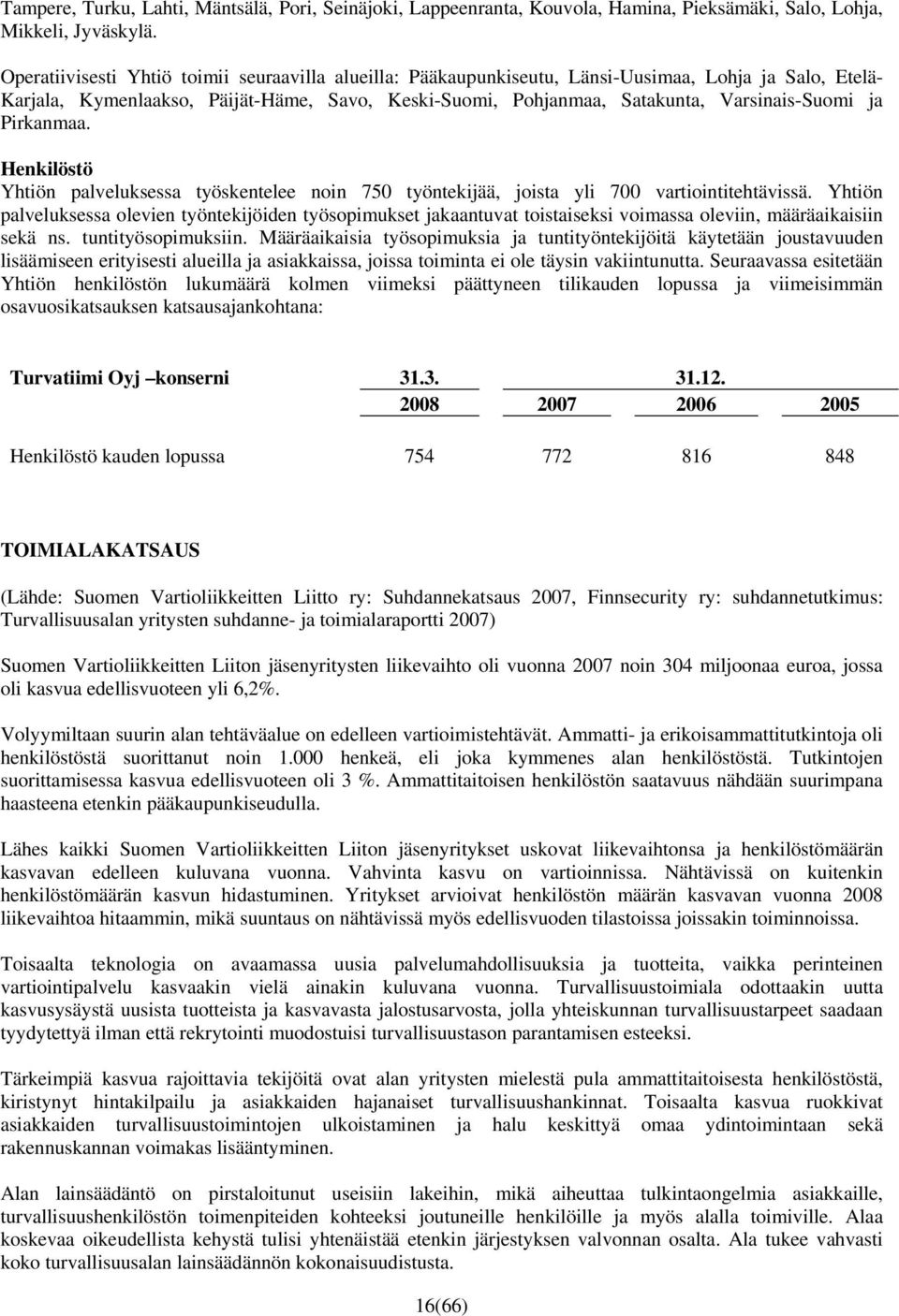 ja Pirkanmaa. Henkilöstö Yhtiön palveluksessa työskentelee noin 750 työntekijää, joista yli 700 vartiointitehtävissä.