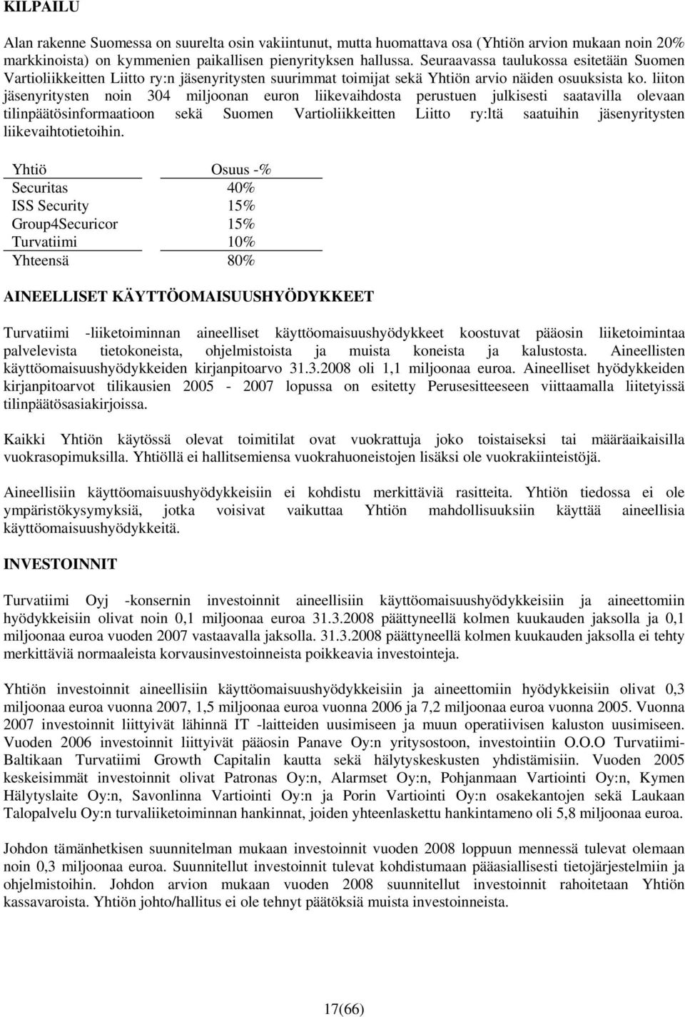 liiton jäsenyritysten noin 304 miljoonan euron liikevaihdosta perustuen julkisesti saatavilla olevaan tilinpäätösinformaatioon sekä Suomen Vartioliikkeitten Liitto ry:ltä saatuihin jäsenyritysten