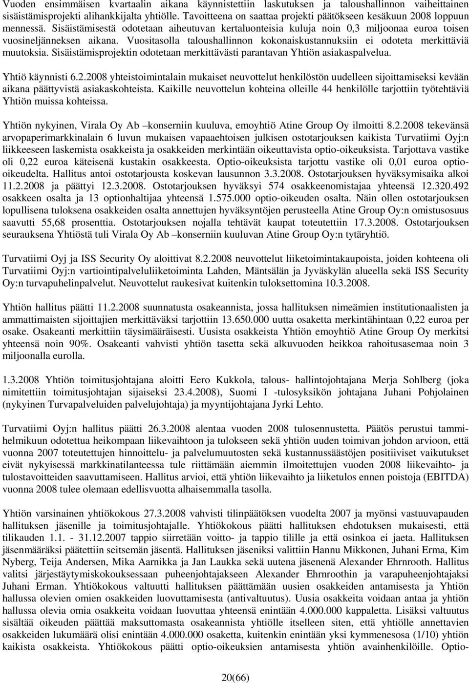 Vuositasolla taloushallinnon kokonaiskustannuksiin ei odoteta merkittäviä muutoksia. Sisäistämisprojektin odotetaan merkittävästi parantavan Yhtiön asiakaspalvelua. Yhtiö käynnisti 6.2.