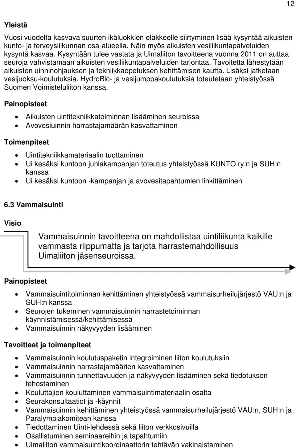 Tavoitetta lähestytään aikuisten uinninohjauksen ja tekniikkaopetuksen kehittämisen kautta. Lisäksi jatketaan vesijuoksu-koulutuksia.