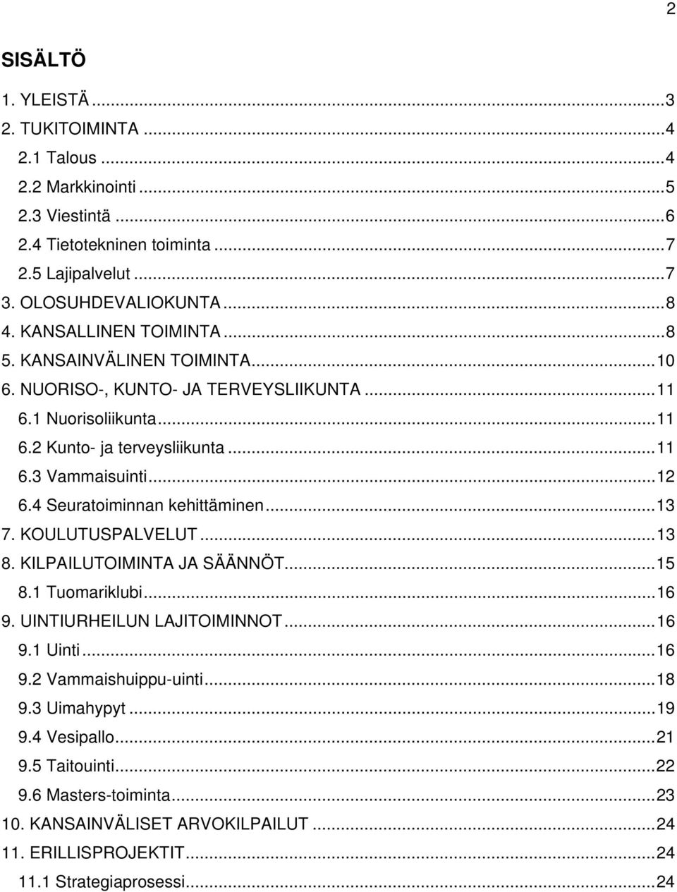 4 Seuratoiminnan kehittäminen... 13 7. KOULUTUSPALVELUT... 13 8. KILPAILUTOIMINTA JA SÄÄNNÖT... 15 8.1 Tuomariklubi... 16 9. UINTIURHEILUN LAJITOIMINNOT... 16 9.1 Uinti... 16 9.2 Vammaishuippu-uinti.