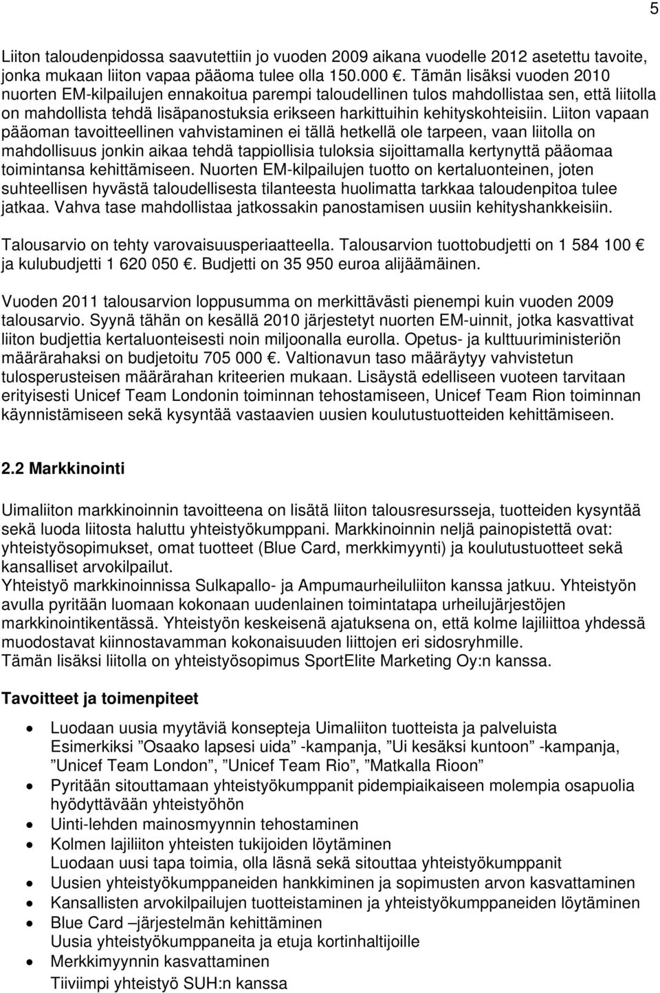 Liiton vapaan pääoman tavoitteellinen vahvistaminen ei tällä hetkellä ole tarpeen, vaan liitolla on mahdollisuus jonkin aikaa tehdä tappiollisia tuloksia sijoittamalla kertynyttä pääomaa toimintansa