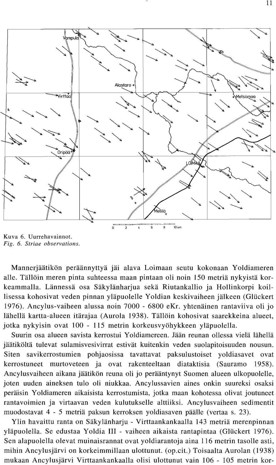 Lännessä osa Säkylänharjua sekä Riutankallio ja Hollinkorpi koillisessa kohosivat veden pinnan yläpuolelle Yoldian keskivaiheen jälkeen (Gliiekert 1976). Aneylus-vaiheen alussa noin 7000-6800 ekr.
