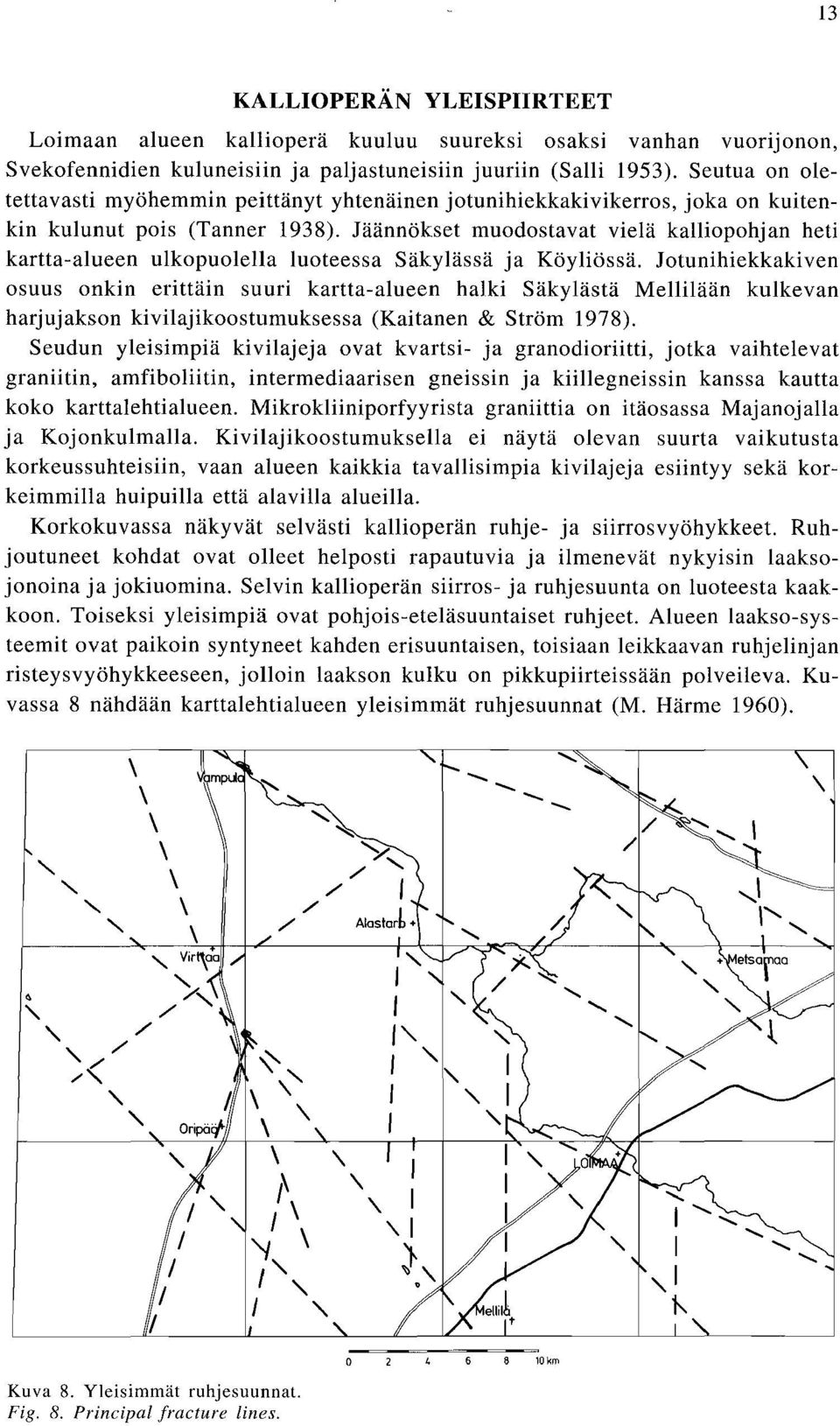 Jäännökset muodostavat vielä kalliopohjan heti kartta-alueen ulkopuolella luoteessa Säkylässä ja Köyliössä.