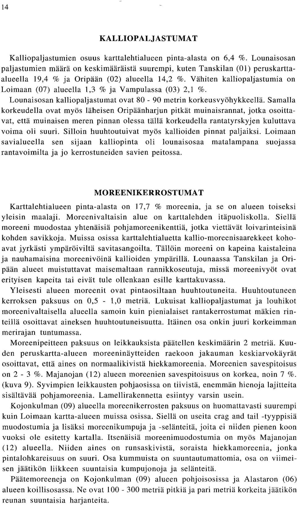 Vähiten kalliopaljastumia on Loimaan (07) alueella 1,3 % ja Vampulassa (03) 2,1 %. Lounaisosan kalliopaljastumat ovat 80-90 metrin korkeusvyöhykkeellä.