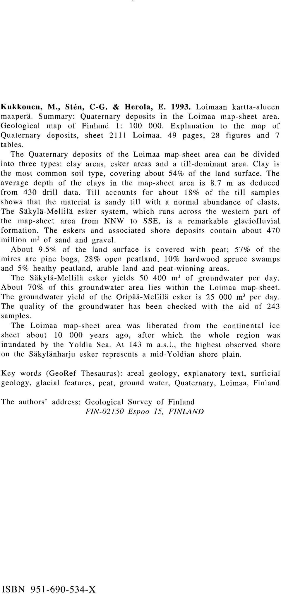 The Quaternary deposits of the Loimaa map-sheet area can be divided into three types: clay areas, esker areas and a till-dominant area.