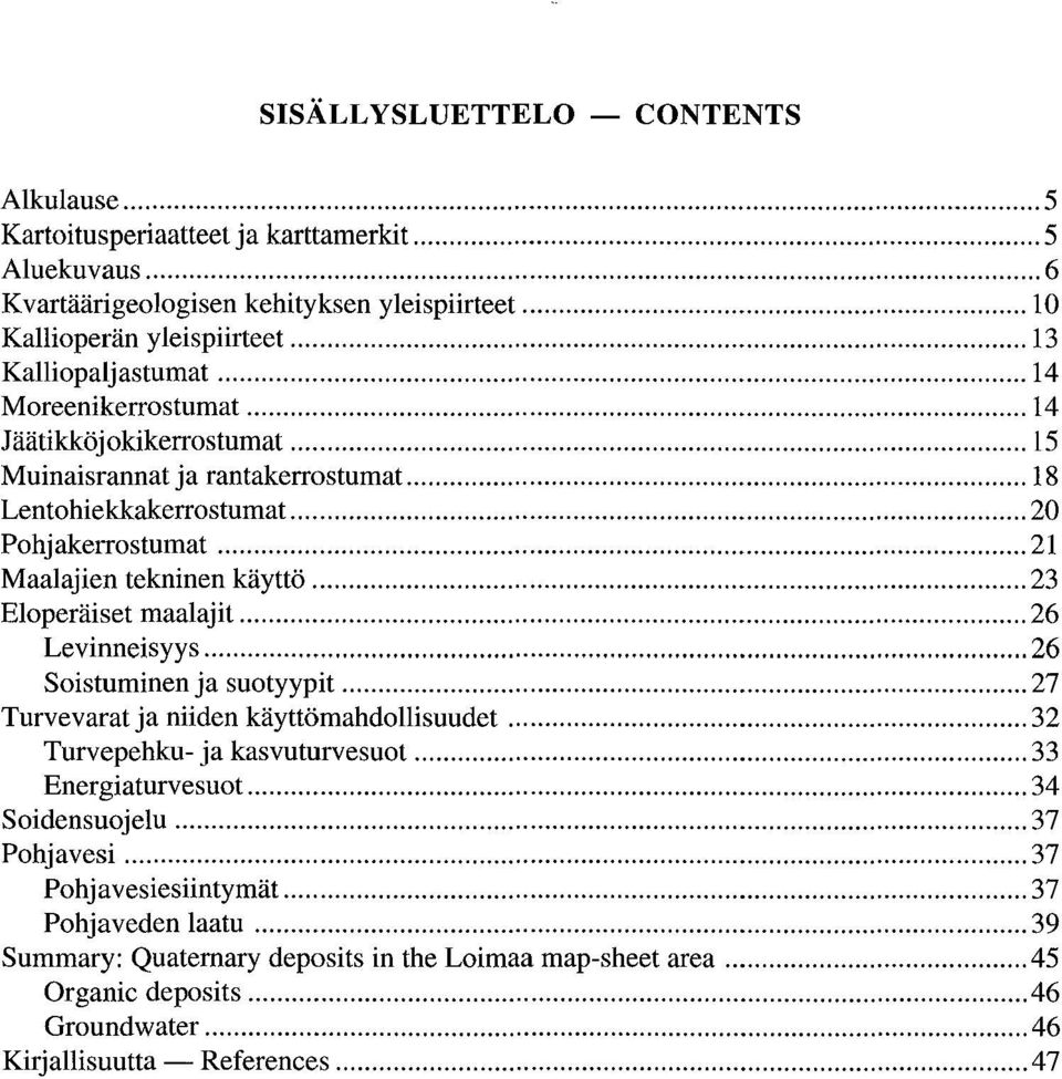 23 E10peräiset maalajit 26 Levinneisyys 26 Soistuminen ja suotyypit 27 Turvevarat ja niiden käyttömahdollisuudet 32 Turvepehku- ja kasvuturvesuot 33 Energiaturvesuot 34