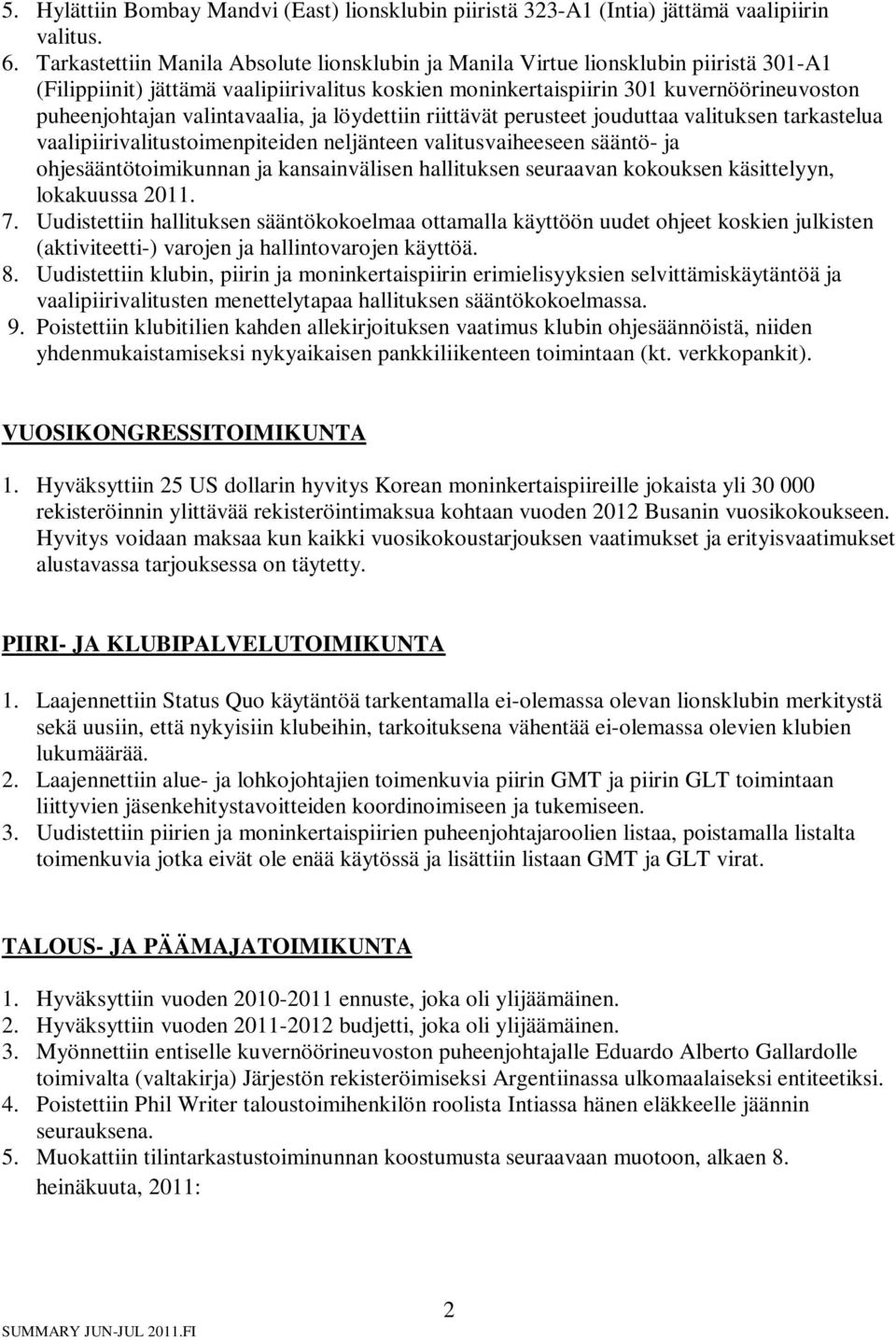 valintavaalia, ja löydettiin riittävät perusteet jouduttaa valituksen tarkastelua vaalipiirivalitustoimenpiteiden neljänteen valitusvaiheeseen sääntö- ja ohjesääntötoimikunnan ja kansainvälisen