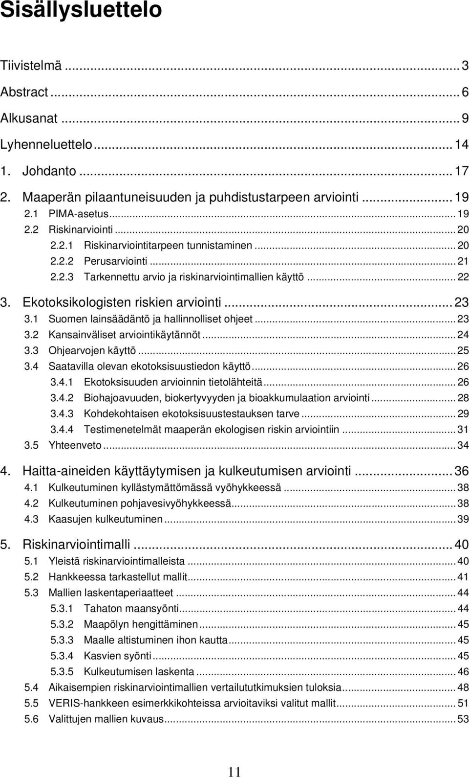 1 Suomen lainsäädäntö ja hallinnolliset ohjeet... 23 3.2 Kansainväliset arviointikäytännöt... 24 3.3 Ohjearvojen käyttö...25 3.4 Saatavilla olevan ekotoksisuustiedon käyttö... 26 3.4.1 Ekotoksisuuden arvioinnin tietolähteitä.