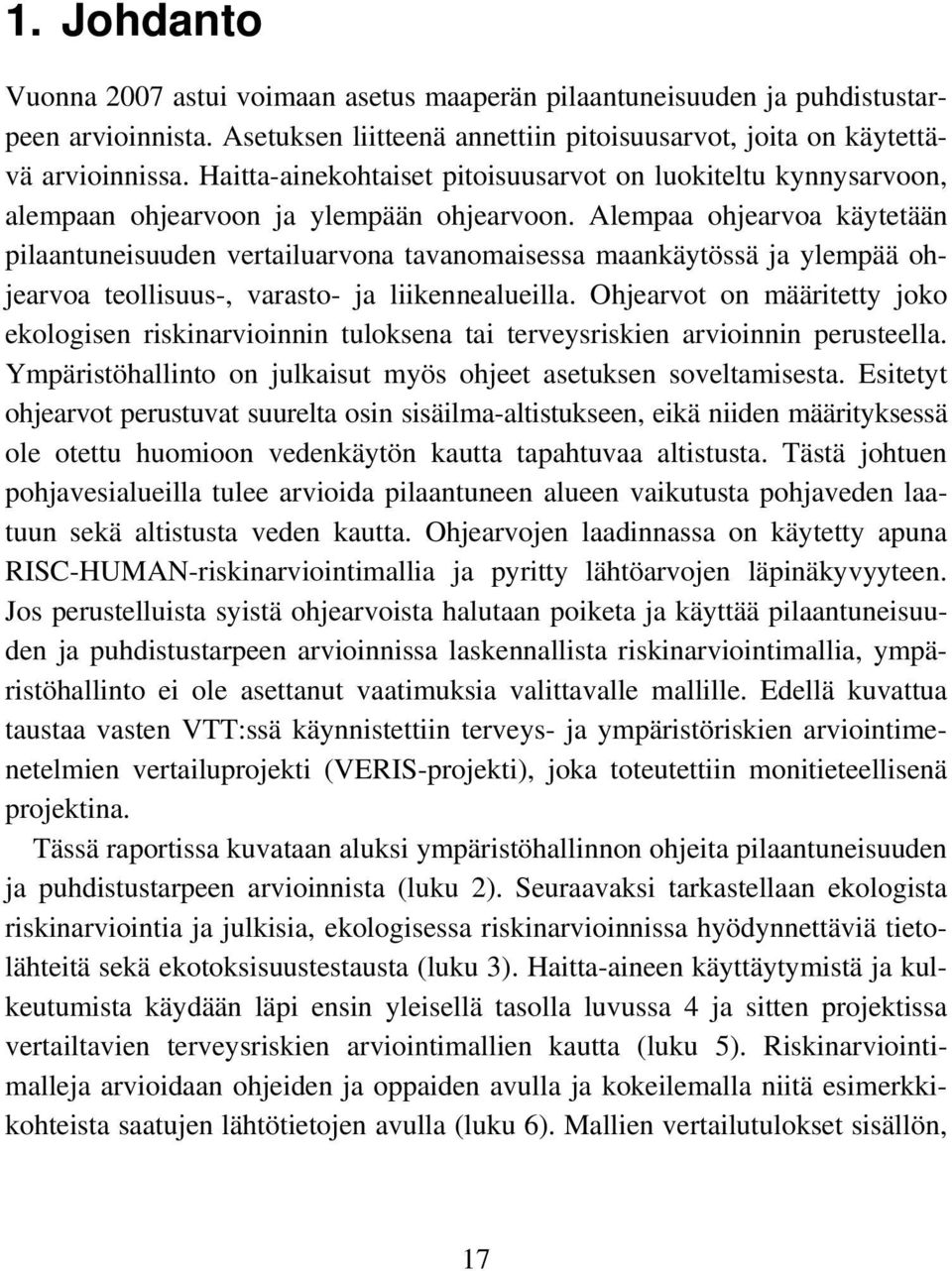 Alempaa ohjearvoa käytetään pilaantuneisuuden vertailuarvona tavanomaisessa maankäytössä ja ylempää ohjearvoa teollisuus-, varasto- ja liikennealueilla.