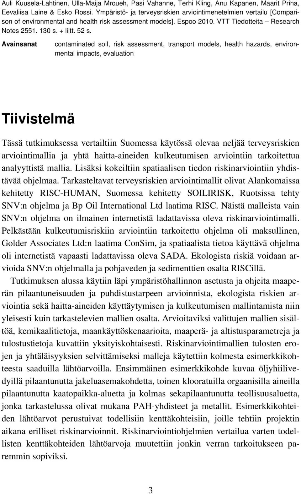 Avainsanat contaminated soil, risk assessment, transport models, health hazards, environmental impacts, evaluation Tiivistelmä Tässä tutkimuksessa vertailtiin Suomessa käytössä olevaa neljää