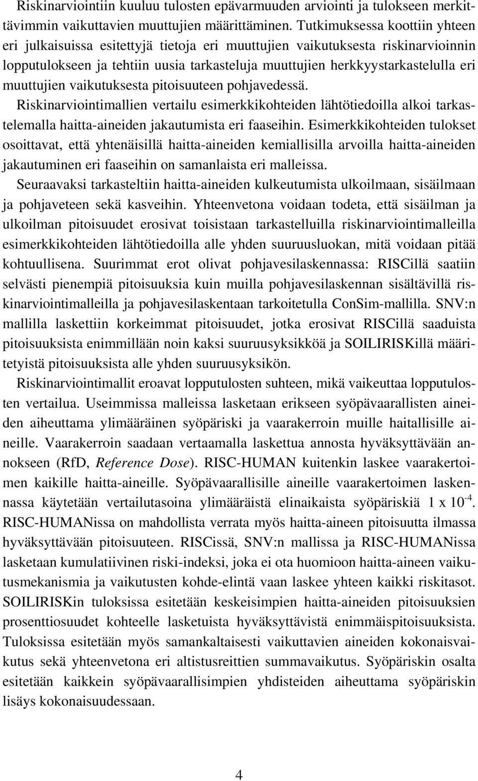 muuttujien vaikutuksesta pitoisuuteen pohjavedessä. Riskinarviointimallien vertailu esimerkkikohteiden lähtötiedoilla alkoi tarkastelemalla haitta-aineiden jakautumista eri faaseihin.