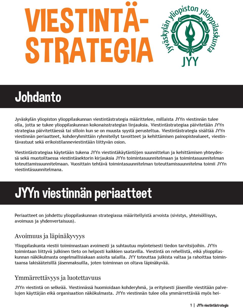 Viestintästrategia sisältää JYYn viestinnän periaatteet, kohderyhmittäin ryhmitellyt tavoitteet ja kehittämisen painopistealueet, viestintävastuut sekä erikoistilanneviestintään liittyvän osion.