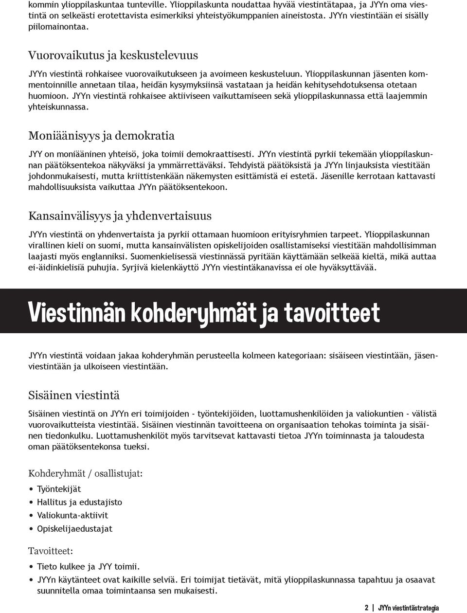Ylioppilaskunnan jäsenten kommentoinnille annetaan tilaa, heidän kysymyksiinsä vastataan ja heidän kehitysehdotuksensa otetaan huomioon.