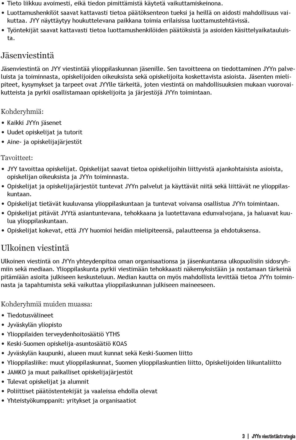 Jäsenviestintä Jäsenviestintä on JYY viestintää ylioppilaskunnan jäsenille.